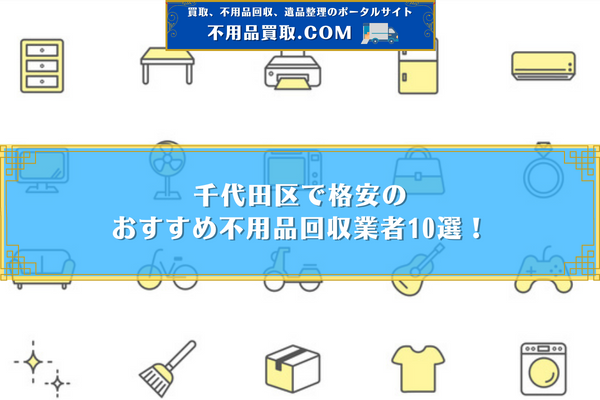 不 用品 回収 千代田 区 おすすめ