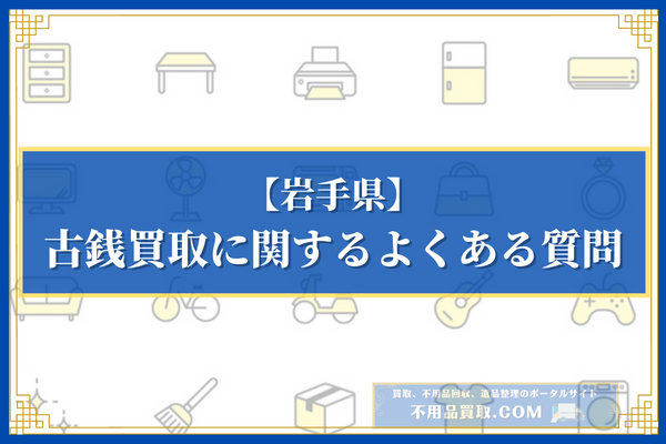 【岩手県】古銭買取に関するよくある質問