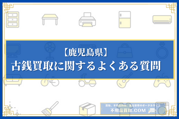 【鹿児島県】古銭買取に関するよくある質問