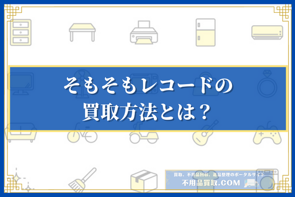 そもそもレコードの買取方法とは？