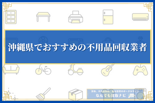 沖縄県でおすすめの不用品回収業者11選