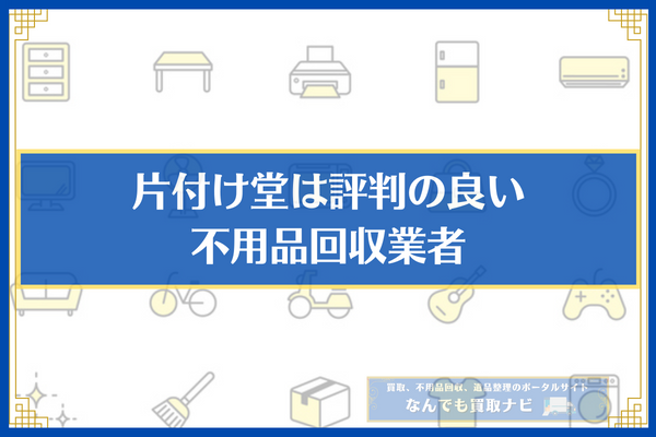 片付け堂は評判の良い不用品回収業者