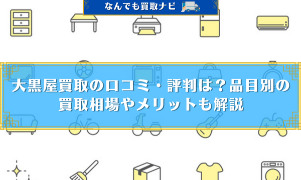 大黒屋買取の口コミ・評判は？品目別の買取相場やメリットも解説