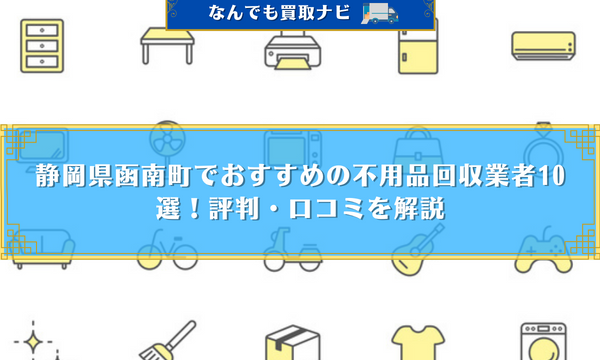 静岡県函南町でおすすめの不用品回収業者10選！評判・口コミを解説