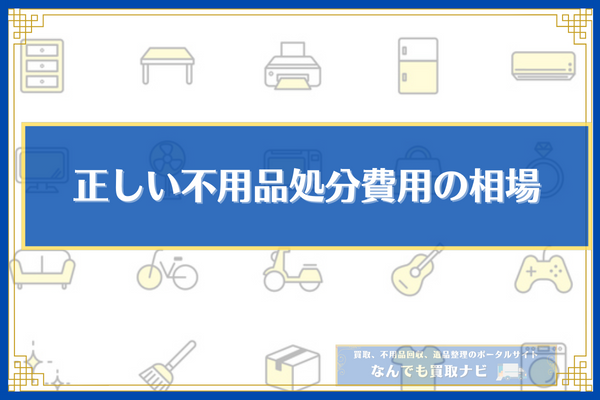 正しい不用品処分費用の相場