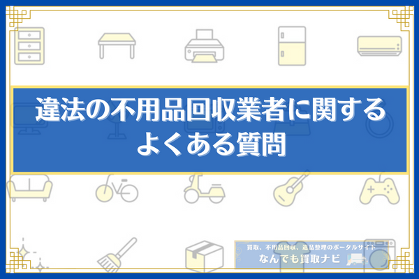 違法の不用品回収業者に関するよくある質問