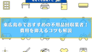 東広島市でおすすめの不用品回収業者！ 費用を抑えるコツも解説