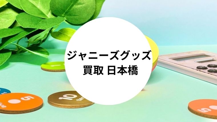 ジャニーズグッズ 買取 日本橋