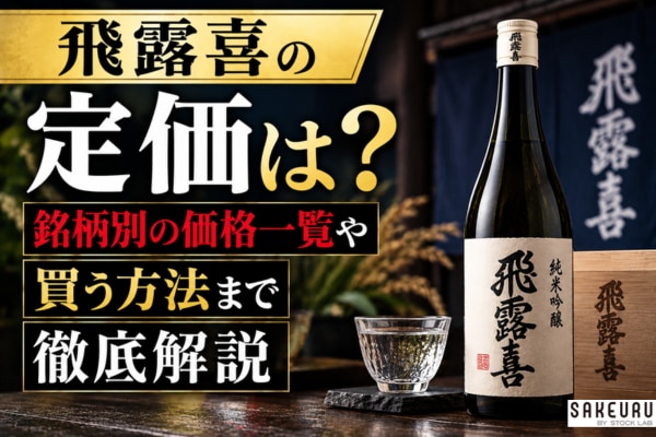 飛露喜の定価はいくら？銘柄別の価格一覧や買う方法を徹底解説